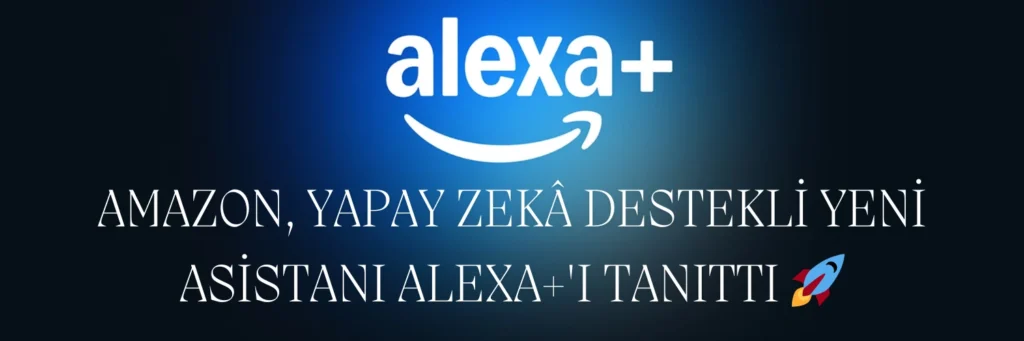 Amazon, Yapay Zekâ Destekli Yeni Asistanı Alexa+'ı Tanıttı