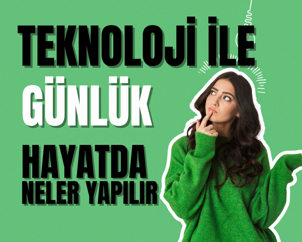 Teknolojiyle Günlük Hayatınızı Nasıl Kolaylaştırabilirsiniz?